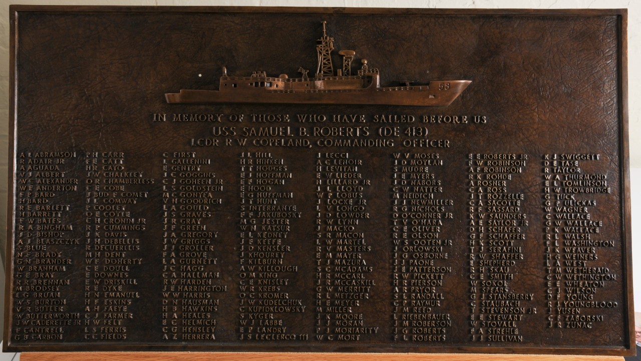 One bronze plaque bearing the raised image of the ship USS Samuel B. Roberts. Below in raised lettering is "In Memory of Those Who Have Sailed Before Us/USS Samuel B. Roberts (DE-413)/LCDR R. W. Copeland, Commanding Officer" The remainder of the ...