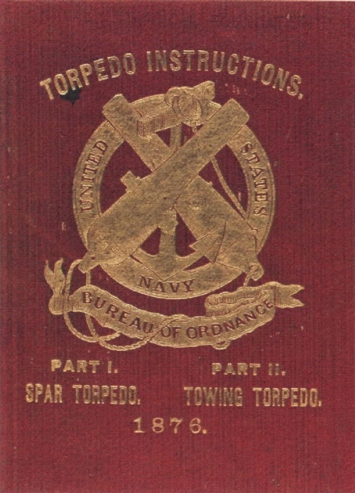 Cover: "Torpedo Instructions: Arranged in Two parts." Prepared at the Naval Underwater Ordnance Station, Newport, R.I., 1876.