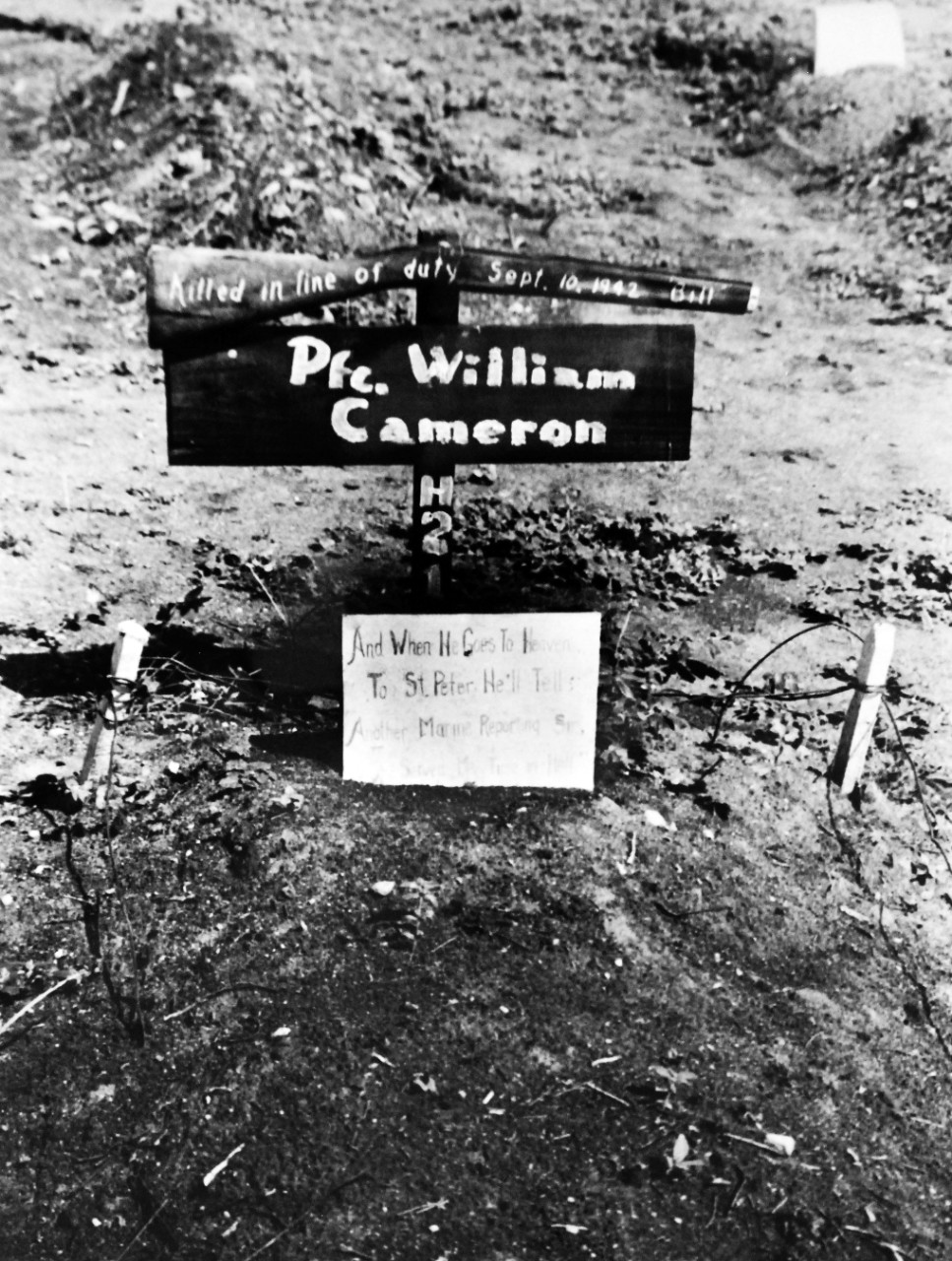 LC-Lot-801-37:  Guadalcanal Campaign, August 1942 – February 1943. Marine Grave in Guadalcanal.  The grave of Marine Private William Cameron, killed in the line of duty, September 10, 1942, in the First Marine Division Cemetery, Guadalcanal.  Epitaph placed by his comrades reads, “And when he goes to Heaven / St. Peter he will tell / Another Marine reporting, Sir / I’ve served my time in Hell!”   U.S. Marine Corps Photograph.  Photographed through Mylar sleeve. Courtesy of the Library of Congress. (2015/11/06).