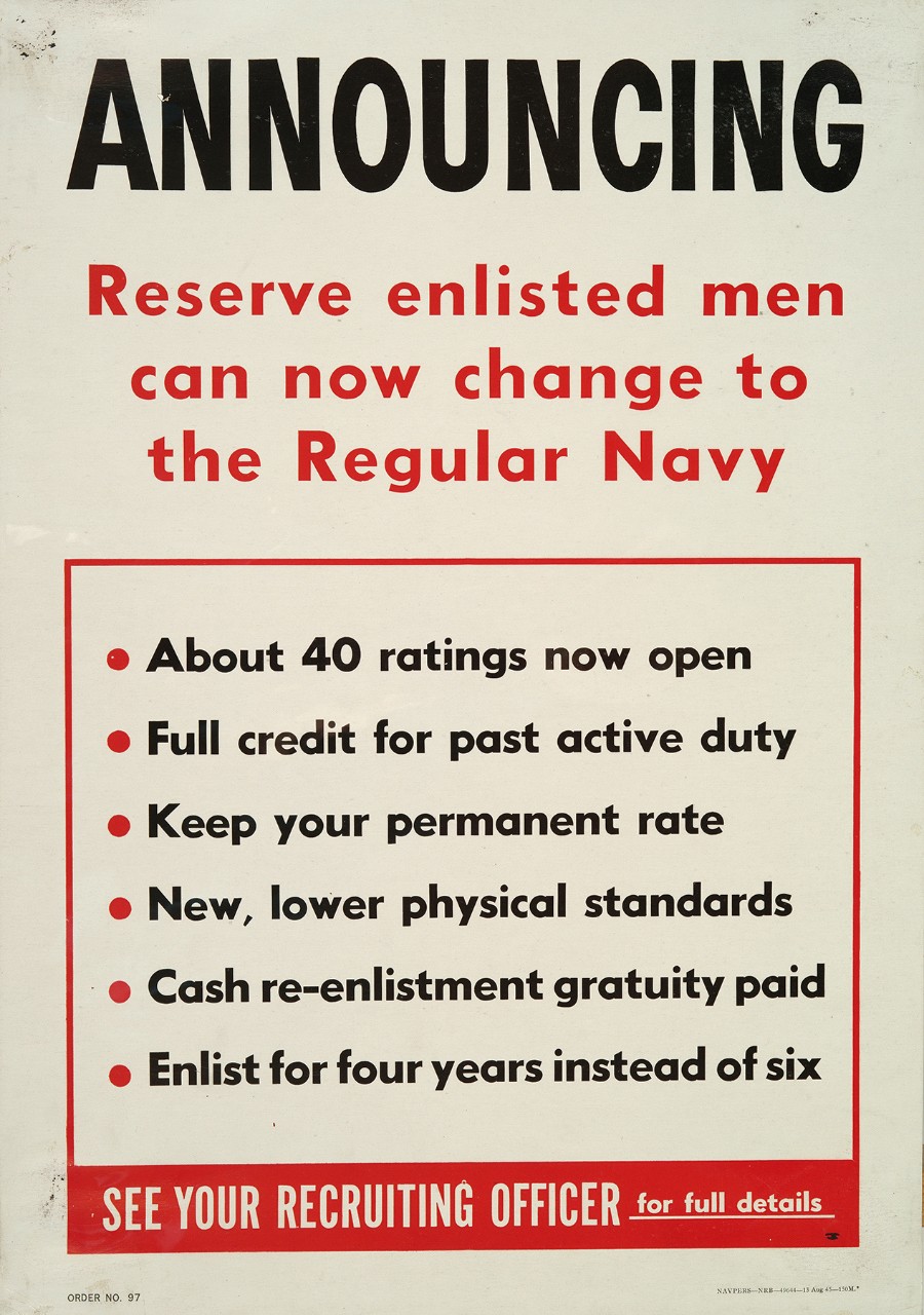 A poster with text: Announcing Reserve enlisted men can now change to the regular Navy, about 40 rating now open. Full credit for past active duty. Keep your permanent rate. New lower physical standards. Cash reenlistment gratuity paid. Enlist for four years instead of six. See your recruiting officer for full details.