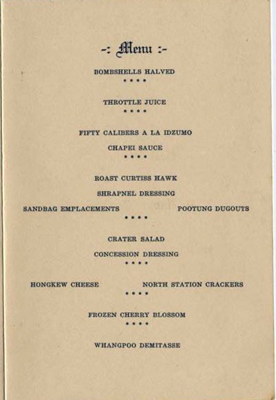 Menu: Bombshells Halved, Throttle Juice, Fifty Calibers a la Idzumo, Chapei Sauce, Roast Curtiss Hawk, Shrapnel Dressing, Sandbag Emplacements, Pootung Dugouts, Crater Salad, Concession Dressing, Hongkew Cheese, North Station Crackers, Frozen Che...