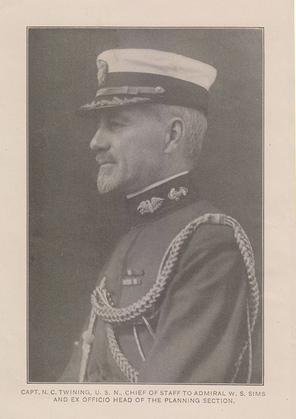 CAPT. N. C. TWINING, U. S. N., CHIEF OF STAFF TO ADMIRAL W. S. SIMS AND EX OFFICIO HEAD OF THE PLANNING SECTION