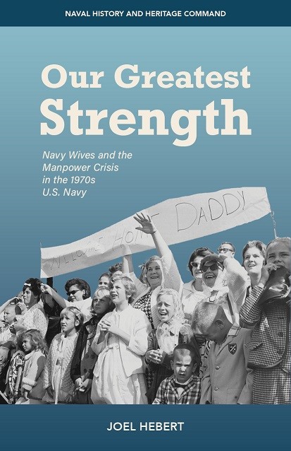 <p>Cover of&nbsp;Our Greatest Strength: Navy Wives and the Manpower Crisis in the 1970s U.S. Navy by Joel Hebert</p>